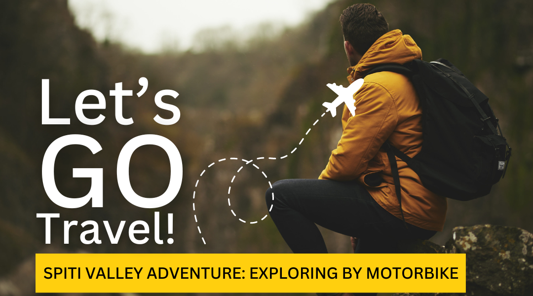 EXPLORING THE SPITI VALLEY: A MOTORBIKE ADVENTURE